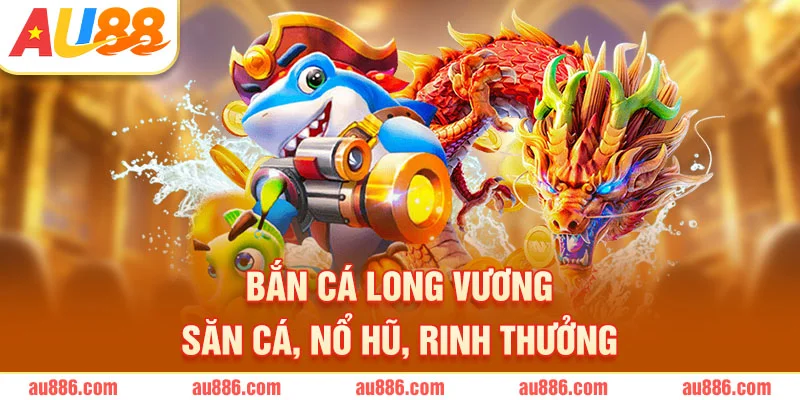 Bắn Cá Long Vương – Săn Cá, Nổ Hũ