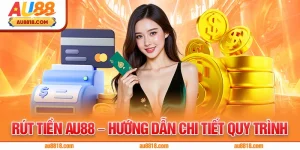 Rút Tiền AU88 – Hướng Dẫn Chi Tiết Quy Trình
