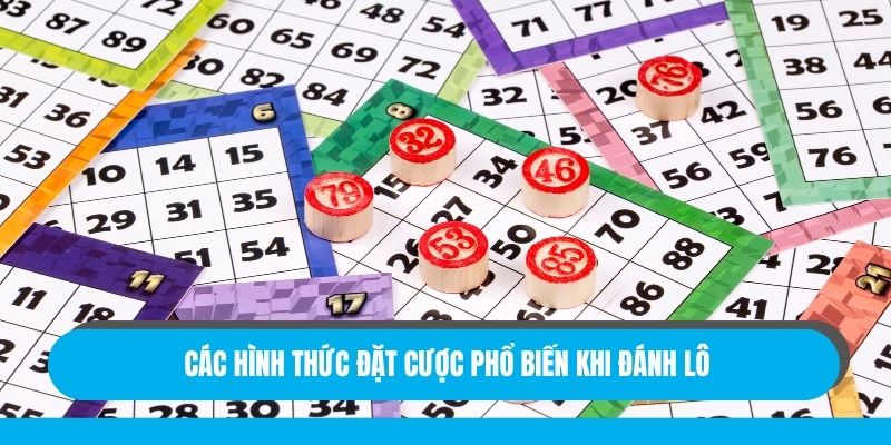 Các hình thức đặt cược phổ biến khi đánh lô