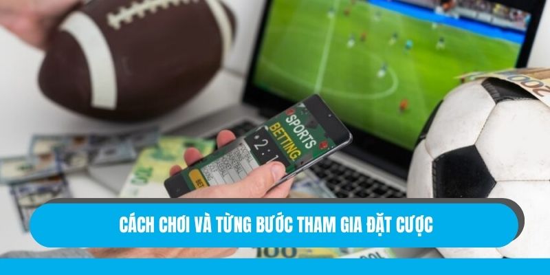 Cách chơi và từng bước tham gia đặt cược
